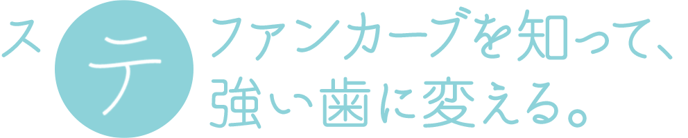 ステファンカーブを知って、強い歯に変える。