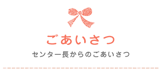 ごあいさつ｜センター長からのごあいさつ