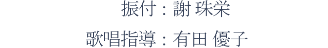 振付：謝 珠栄、歌唱指導：有田 優子