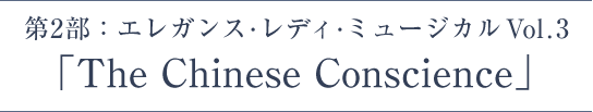 第2部 エレガンス・レディ･ミュージカルvol.3「The Chinese Conscience」